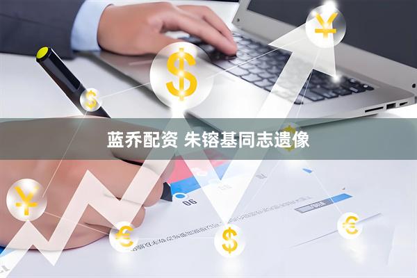 蓝乔配资 朱镕基同志遗像